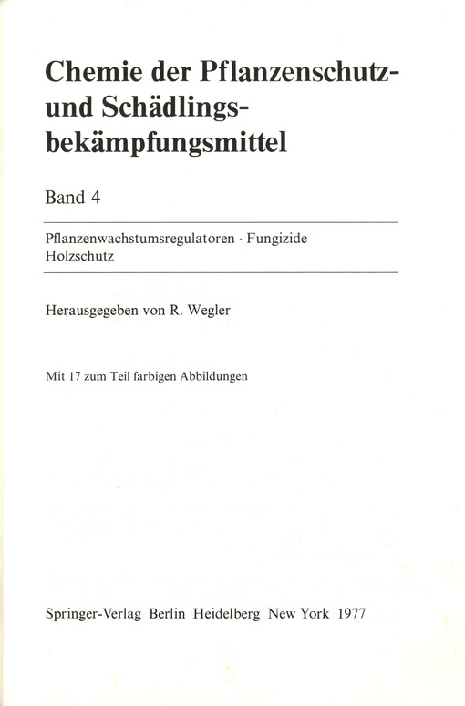Chemie der Pflanzenschutz- und Schädlings- bekämpgfungsmittel. Bd. 4, Pflanzenwachstumsregulatoren. Fungizide. Holzschutz