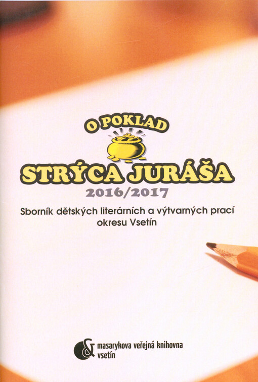 O poklad strýca Juráša 2016-2017 : sborník dětských literárních a výtvarných prací okresu Vsetín s tématy Můj domov, moje město, můj svět Vsetín, Valašské Meziříčí - Rožnove, Rožnove, mnoho roků máš, Rožnov pod Radhoštěm