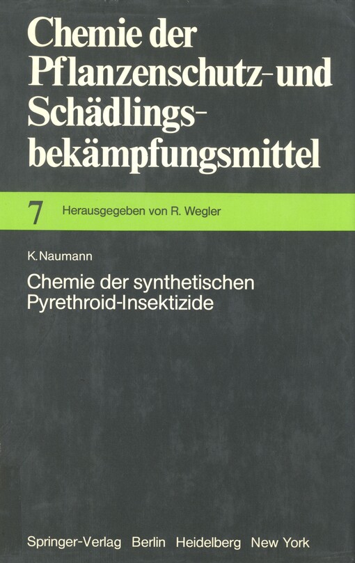 Chemie der Pflanzenschutz- und Schädlingsbekämpfungsmittel. <<Band>> 7, Chemie der synthetischen Pyrethroid-Insektizide ; Hrsg. von Richard Wegler