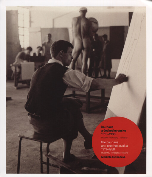 Bauhaus a Československo 1919-1938: studenti, koncepty, kontakty = The Bauhaus and Czechoslovakia 1919-1938 : students, concepts, contacts