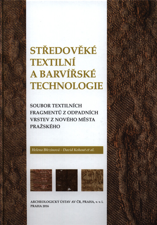 Středověké textilní a barvířské technologie : soubor textilních fragmentů z odpadních vrstev z Nového Města pražského = Medieval textile and dyeing technologies : an assemblage of textile fragments from waste layers in Prague's New Town