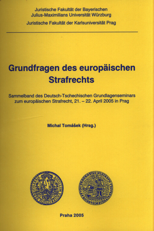 Grundfragen des europäischen Strafrechts : Sammelband des Deutsch-Tschechischen Grundlagenseminars zum europäischen Strafrecht, 21.-22. April 2005 in Prag