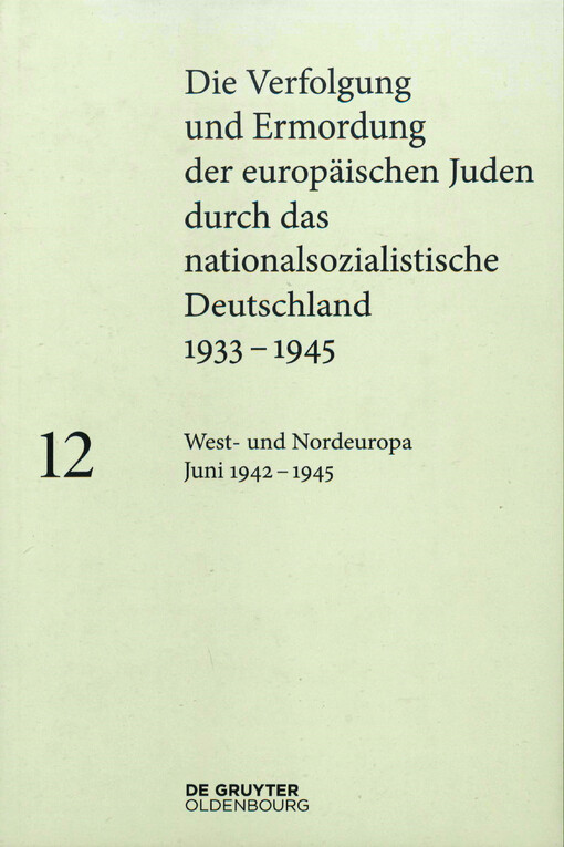 Die Verfolgung und Ermordung der europäischen Juden durch das nationalsozialistische Deutschland 1933-1945. Bdand 12, West- und Nordeuropa Juni 1942 - 1945