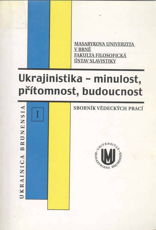 Ukrajinìstyka: mynule, sučasne, majbutnje = Ukrajinistika: minulost, přítomnost, budoucnost : sborník příspěvků z mezinárodní konference konané v Brně ve dnech 22.-23.10.2003