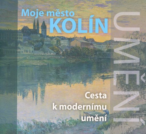 Moje město Kolín : cesta k modernímu umění