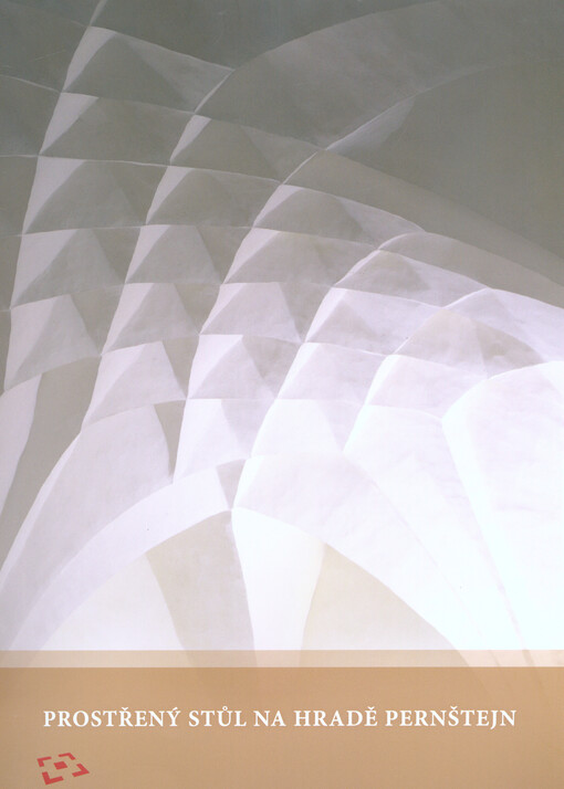 Prostřený stůl na hradě Pernštejn : stolování na velmožském sídle Pernštejnů v 15. a 16. století : stolování na hraběcím sídle Mittrowských z Nemyšle v 19. a 20. století : kritický katalog k tematické instalaci na Státním hradu Pernštejn