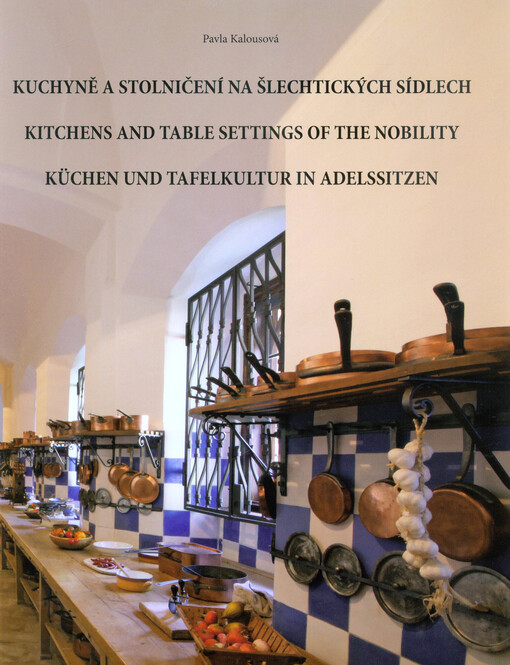 Kuchyně a stolničení na šlechtických sídlech = Kitchens and table settings of the nobility = Küchen und Tafelkultur in Adelssitzen