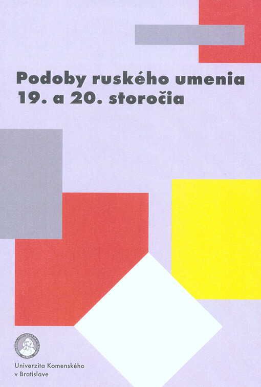 Podoby ruského umenia 19. a 20. storočia : kľúčové etapy vývoja ruského umenia 19. a 20. storočia a ich rezonancia v európskom kultúrnom priestore