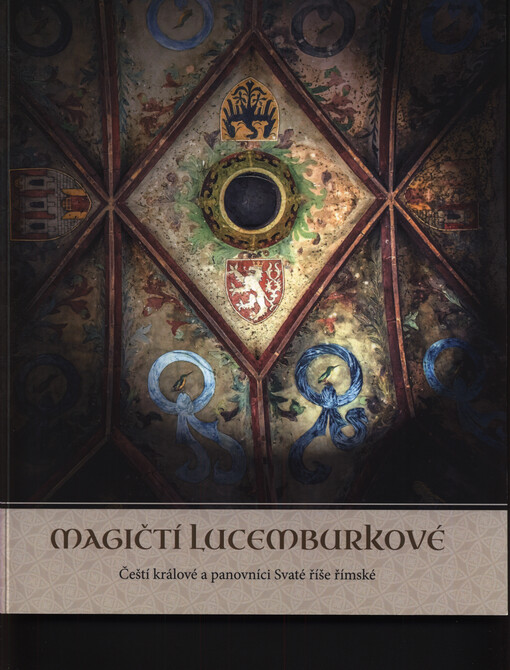 Magičtí Lucemburkové : čeští králové a panovníci Svaté říše římské
