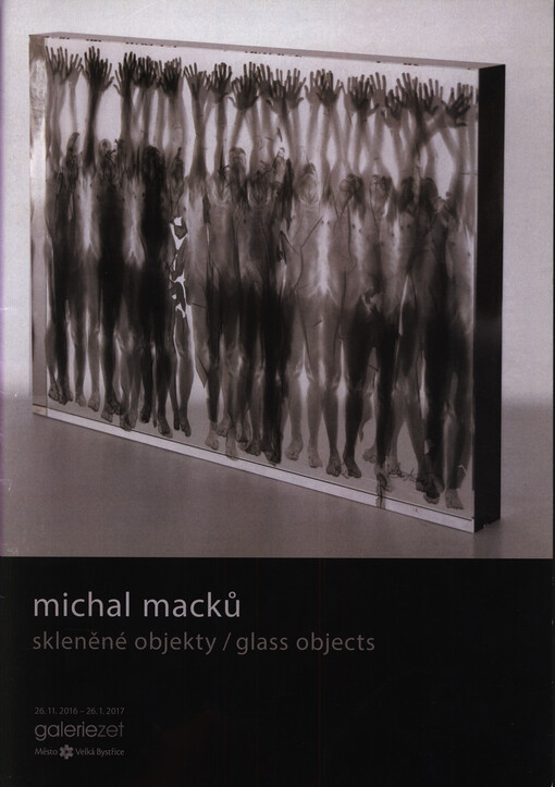 Michal Macků : skleněné objekty = glass objects : 26.11.2016-26.1.2017, Galeriezet