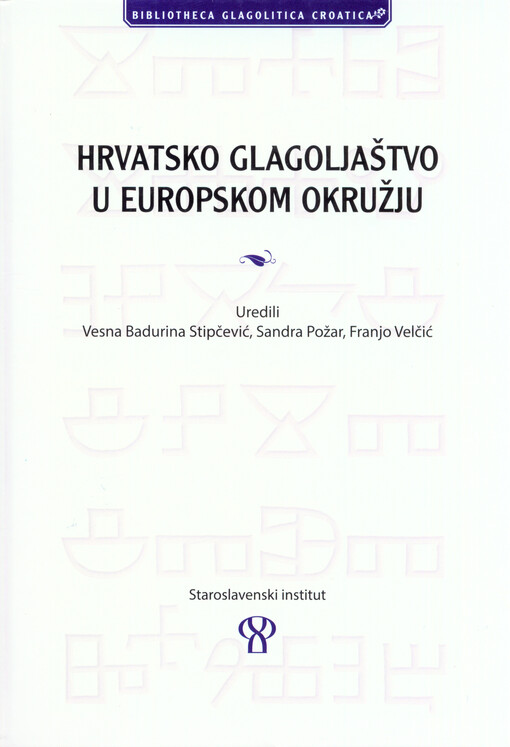 Hrvatsko glagoljaštvo u europskom okružju : zbornik radova Međunarodnoga znanstvenoga skupa povodom 110. obljetnice Staroslavenske akademije i 60. obljetnice Staroslavenskoga instituta, Krk, 5. i 6. listopada 2012