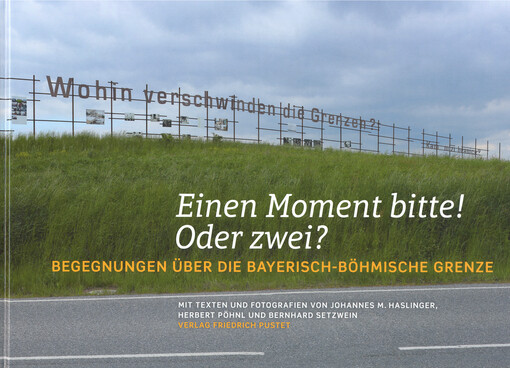 Einen Moment Bitte! Oder zwei? : Begegnungen über die bayerisch-böhmische Grenze