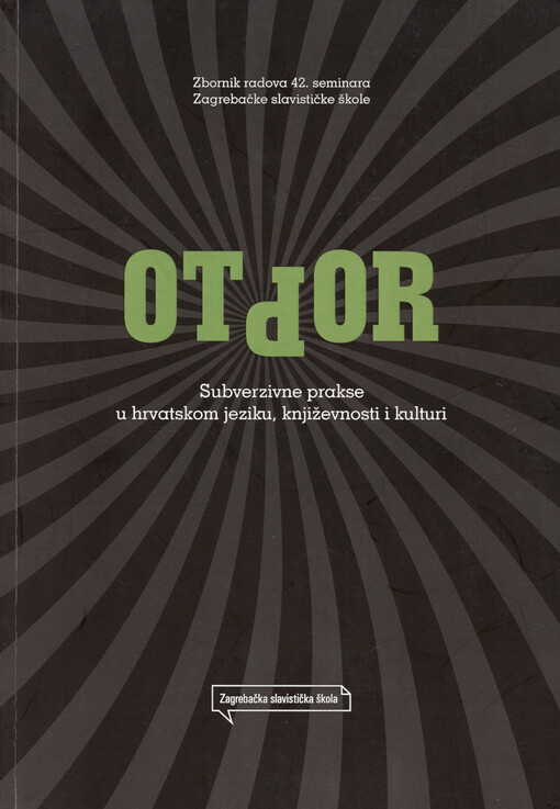 Otpor :subverzivne prakse u hrvatskome jeziku, književnosti i kulturi : zbornik radova 42. seminara Zagrebačke slavističke škole