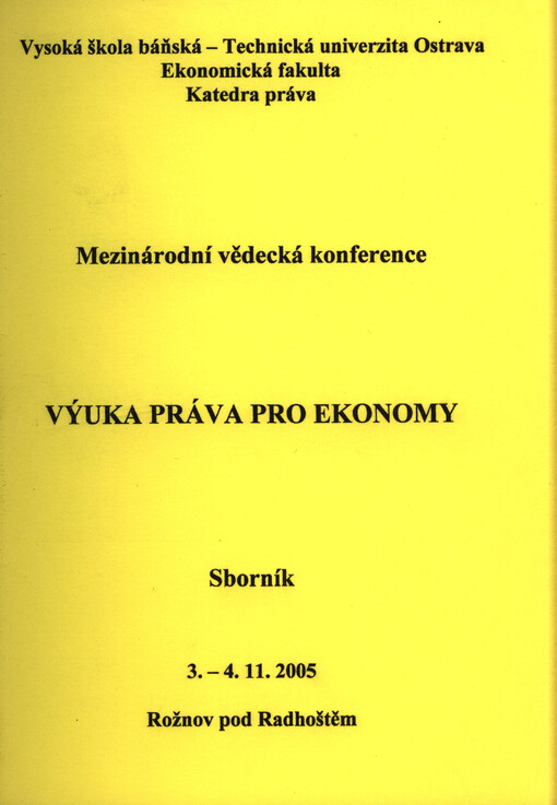 Výuka práva pro ekonomy :mezinárodní vědecká konference : sborník : 3.-4.11.2005 Rožnov pod Radhoštěm