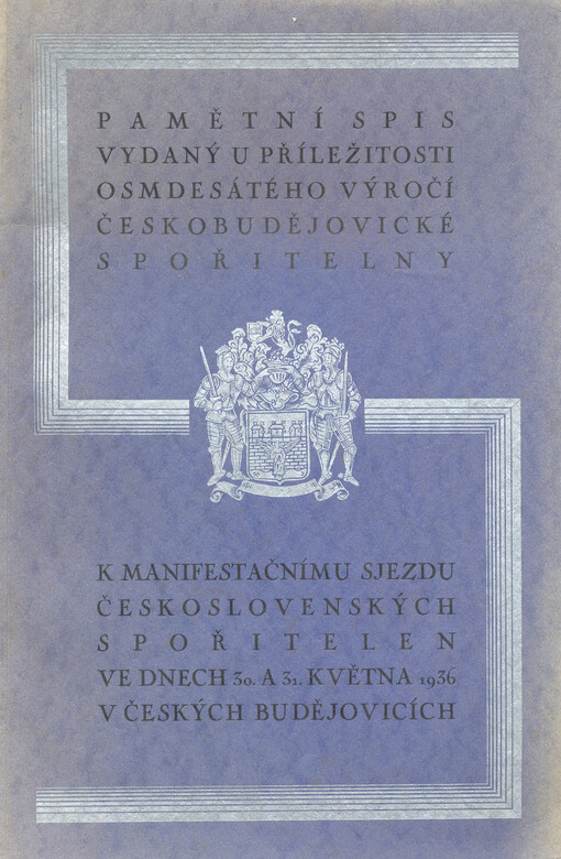 Pamětní spis vydaný u příležitosti osmdesátého výročí Českobudějovické spořitelny k manifestačnímu sjezdu československých spořitelen ve dnech 30. a 31. května 1936 v Českých Budějovicích