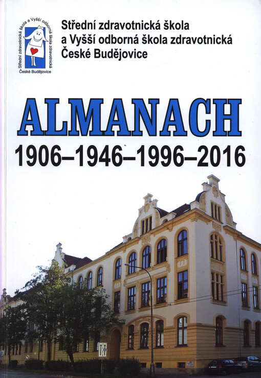Almanach k 70. výročí založení zdravotnické školy, 110. výročí výstavby budovy školy a 20. výročí založení vyšší odborné školy : 1906-1946-1996-2016