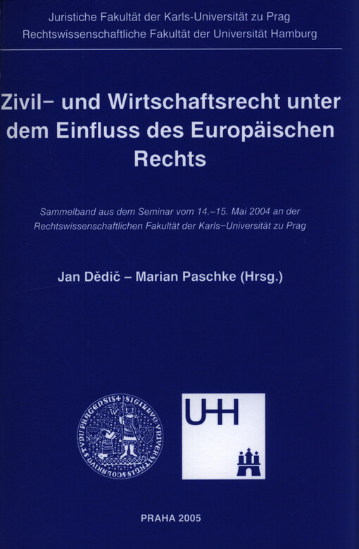 Zivil- und Wirtschaftsrecht unter dem Einfluss des Europäischen Rechts : Sammelband aus dem Seminar vom 14.-15. Mai 2004 an der Rechtswissenschaftlichen Fakultät der Karls-Universität zu Prag