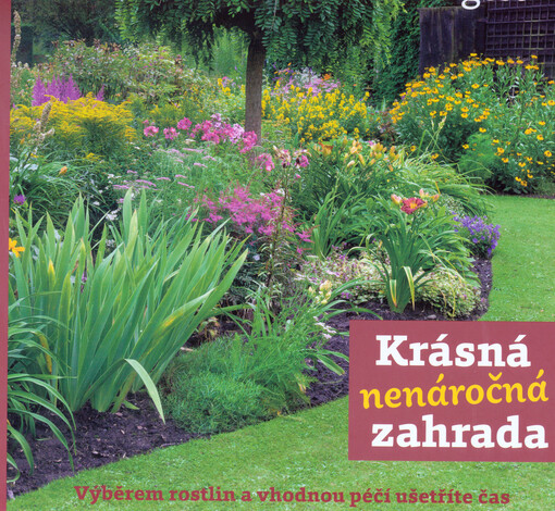 Krásná nenáročná zahrada : výběrem rostlin a vhodnou péčí ušetříte čas