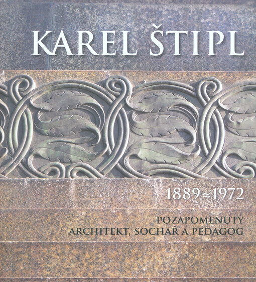 Karel Štipl : pozapomenutý architekt, sochař a pedagog