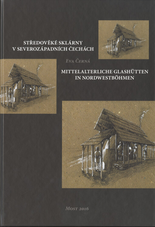 Středověké sklárny v severozápadních Čechách : přínos archeologie k dějinám českého sklářství = Mittelalterliche Glashütten in Nordwestböhmen : Beitrag der Archäologie zur Geschichte des böhmischen Glashüttenwesens