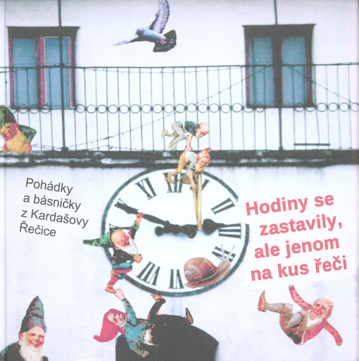 Hodiny se zastavily, ale jenom na kus řeči : pohádky a básničky z Kardašovy Řečice
