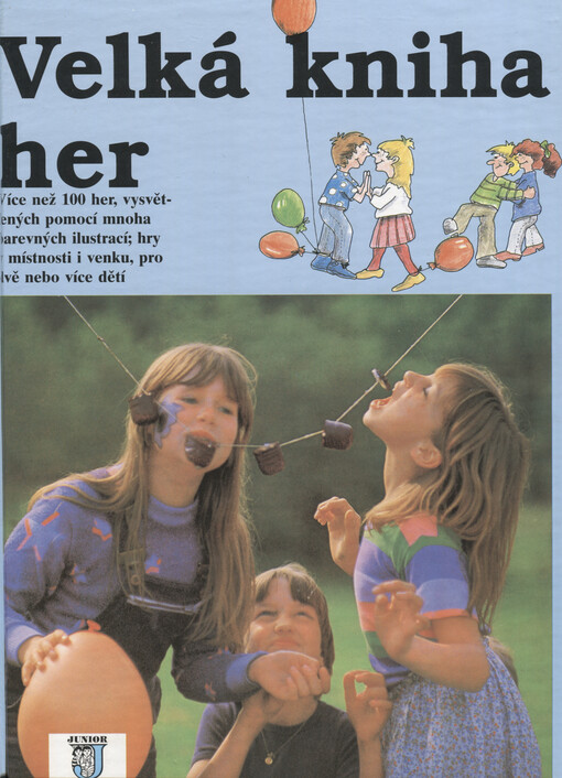 Velká kniha her: Více než 100 her, vysvětlených pomocí mnoha barevných ilustrací : Hry v místnosti i venku, pro dvě nebo více dětí