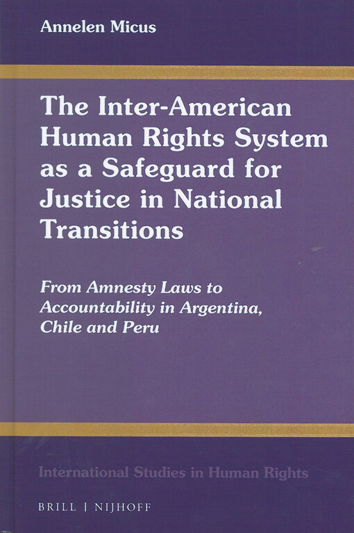 The Inter-American human rights system as a safeguard for justice in national transitions : from amnesty laws to accountability in Argentina, Chile and Peru