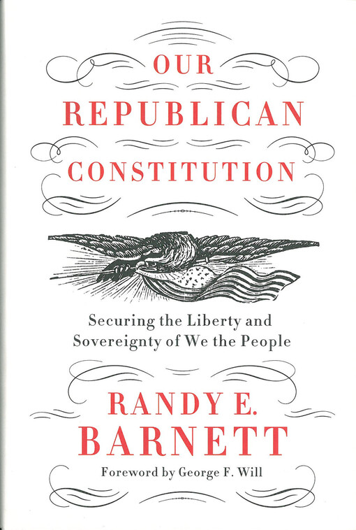 Our republican constitution : securing the liberty and sovereignty of we the people
