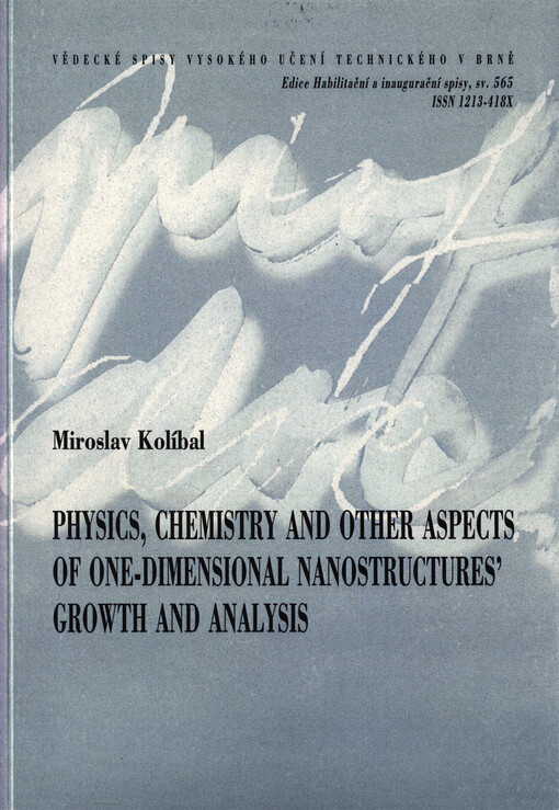 Physics, chemistry and other aspects of one-dimensional nanostructures' growth and analysis = Fyzika, chemie a další aspekty růstu a analýzy jednorozměrných nanostruktur : short version of habilitation thesis