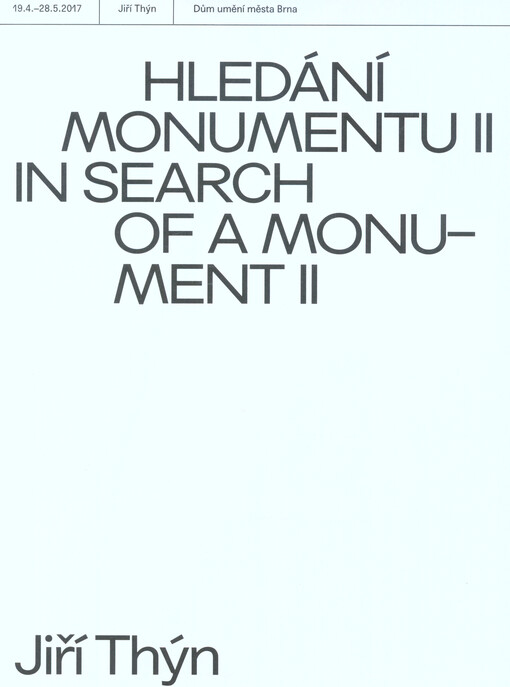 Jiří Thýn : hledání monumentu II = in search of a monument II : 19.4.-28.5.2017, Dům umění města Brna
