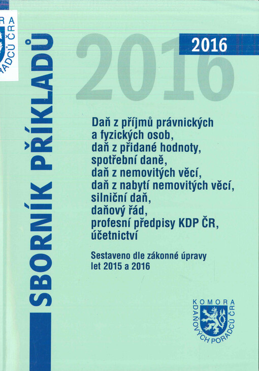 Sborník příkladů : daň z příjmů právnických a fyzických osob, daň z přidané hodnoty, spotřební daně, daň z nemovitých věcí, daň z nabytí nemovitých věcí, silniční daň, profesní předpisy KDP ČR, daňový řád, účetnictví : sestaveno dle zákonné úpravy let 201