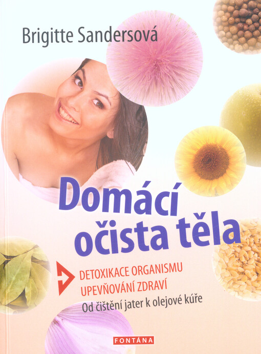 Domácí očista těla : detoxikace organismu, upěvňování zdraví : od očisty jater k olejové kůře