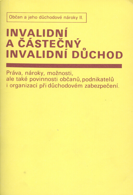 Občan a jeho důchodové nároky, [Díl] 2, Invalidní a částečný invalidní důchod : práva, nároky, možnosti, ale také povinnosti občanů, podnikatelů a organizací při důchodovém zabezpečení