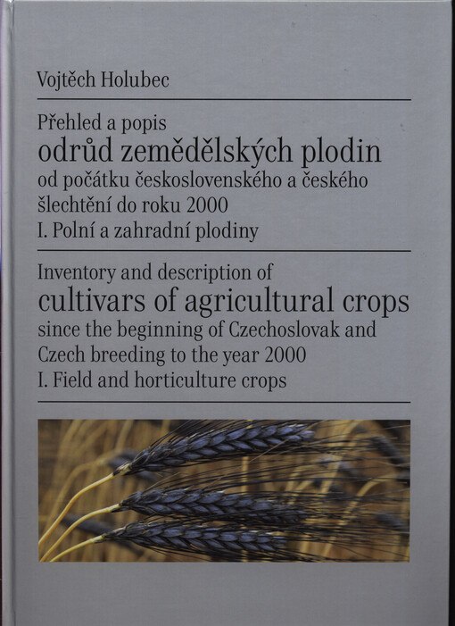 Přehled a popis odrůd zemědělských plodin od počátku československého a českého šlechtění do roku 2000. I., Polní a zahradní plodiny mimo ovocných dřevin = Inventory and description of cultivars of agricultural crops since the beginning of Czechoslovak an