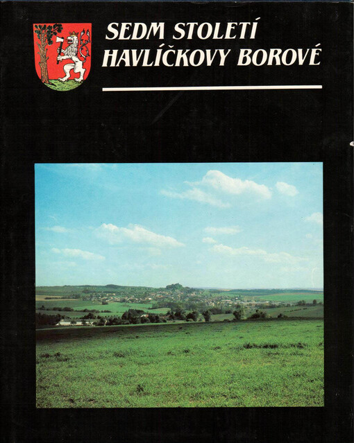 Sedm století Havlíčkovy Borové :sborník k sedmi stému výročí první historické zmínky o Havlíčkově Borové