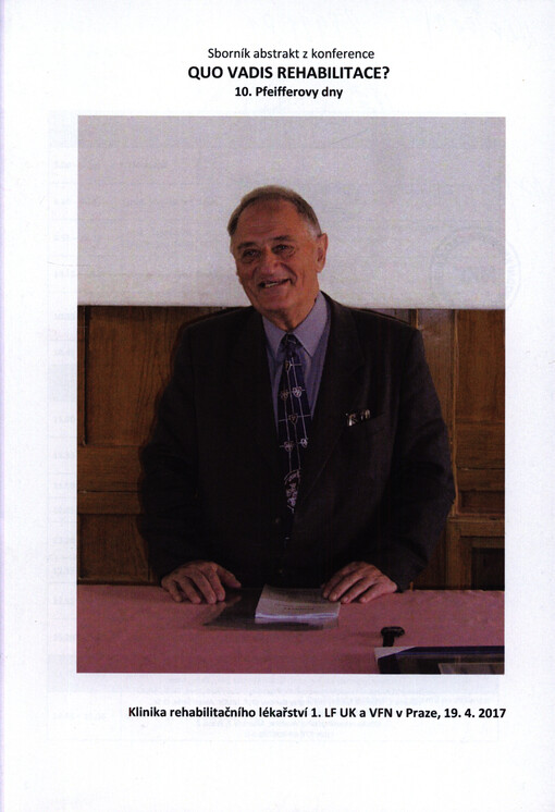 Quo vadis, rehabilitace? : 10. Pfeifferovy dny : klinika rehabilitačního lékařství 1. LF UK a VFN v Praze, 19.4.2017 : sborník abstrakt z konference