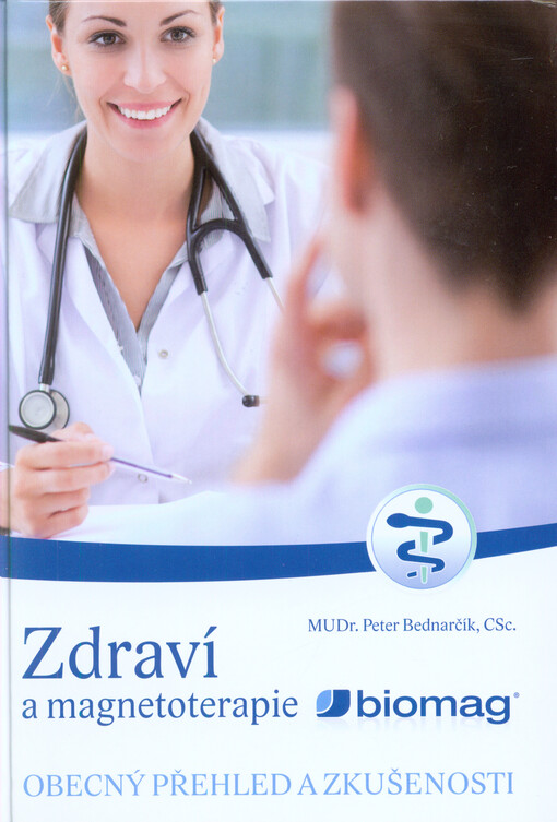 Zdraví a magnetoterapie Biomag® : obecný přehled účinků nízkofrekvenčního pulzního magnetického pole (NPMP) : zkušenosti při aplikaci NPMP magnetoterapeutickými přístroji řady Biomag®