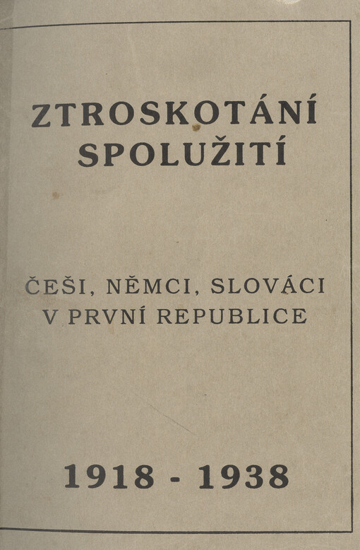 Ztroskotání spolužití: Češi, Němci a Slováci v první republice 1918 - 1939