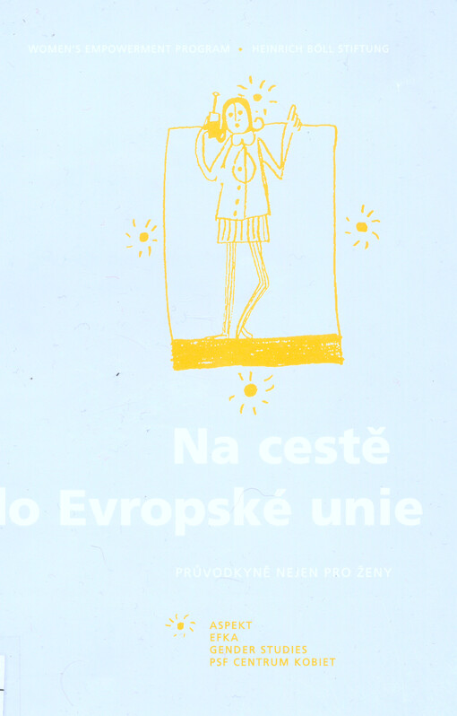 Na cestě do Evropské unie : průvodkyně nejen pro ženy = Women's empowerment program Heinrich Böll Stiftung
