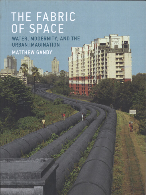 The fabric of space : water, modernity, and the urban imagination
