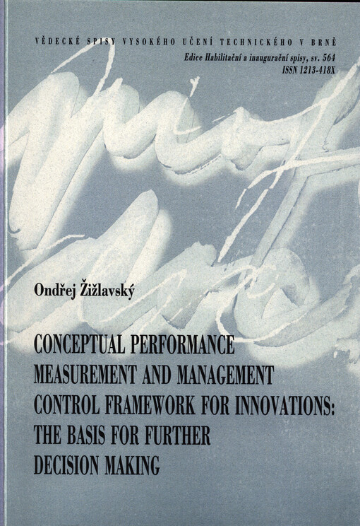 Conceptual performance measurement and management control framework for innovations : the basis for further decision making = Koncepční rámec controllingu inovací : měření výkonnosti inovací jako základ pro další rozhodování : habilitation thesis summary