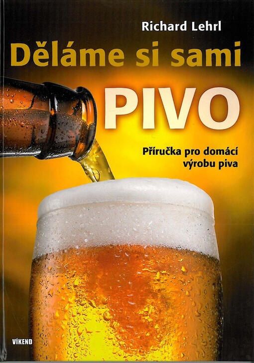 Děláme si sami pivo : příručka pro domácí výrobu piva