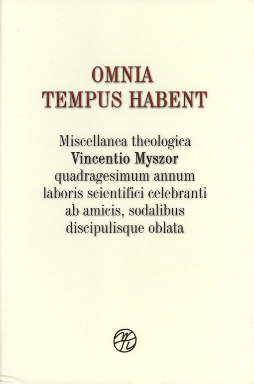 Omnia tempus habent : miscellanea theologica Vincentio Myszor quadragesimum annum laboris scientifici celebranti ab amicis, sodalibus discipulisque oblata