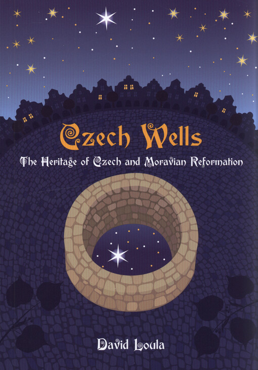 Czech wells : the heritage of Czech and Moravian reformation