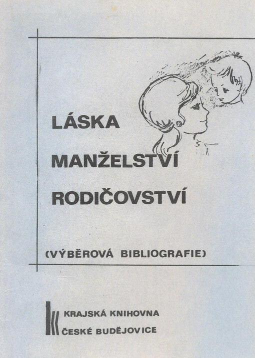Láska-manželství-rodičovství :Výběrová bibliogr. z knižního fondu Kraj. knihovny v Čes. Budějovicích