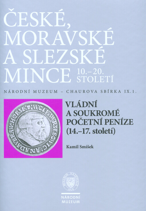 České, moravské a slezské mince 10.-20. století : Národní muzeum - Chaurova sbírka. Svazek IX. 1., Vládní a soukromé početní peníze (14.-17. století) = Government and private counting jetons (14th-17th century)