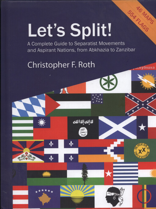 Let's split! : a complete guide to separatist movements and aspirant nations, from Abkhazia to Zanzibar