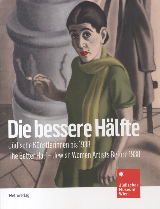 Die bessere Hälfte - Jüdische Künstlerinnen bis1938 : = The Better Half - Jewish Women Artists Before 1938