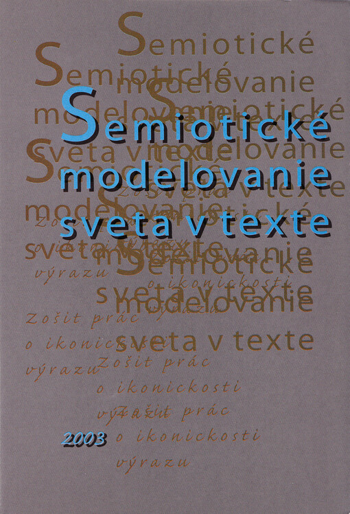 Semiotické modelovanie sveta v texte : zošit prác o ikonickosti výrazu : k nedožitým sedemdesiatym narodeninám Antona Popoviča.
