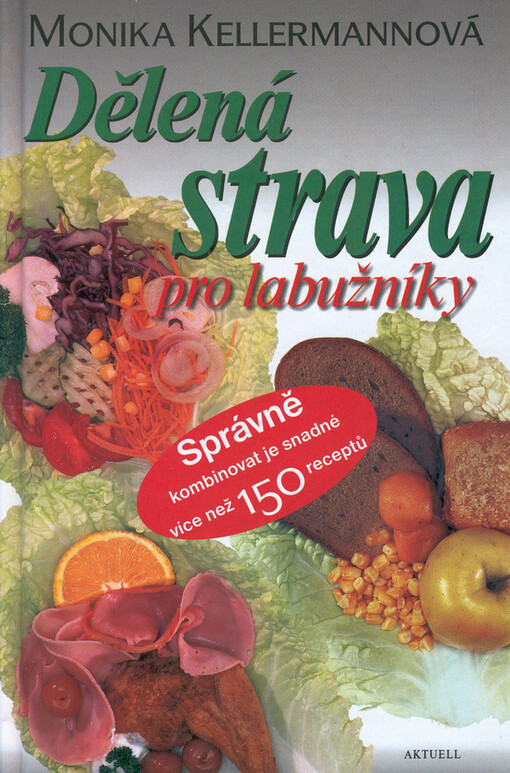 Dělená strava pro labužníky : správně kombinovat je snadné, více než 150 receptů